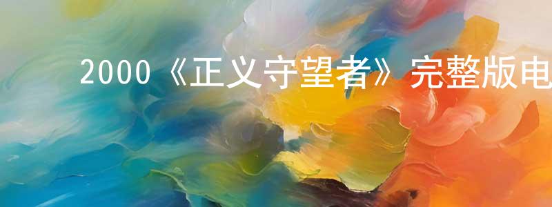 ﻿陈丽虹发布﻿2000《正义守望者》完整版电影/在线观看/百度云-美剧天堂
